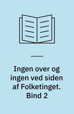Ingen over og ingen ved siden af Folketinget : partiernes kamp om forfatningen 1848-1920. Bind 2