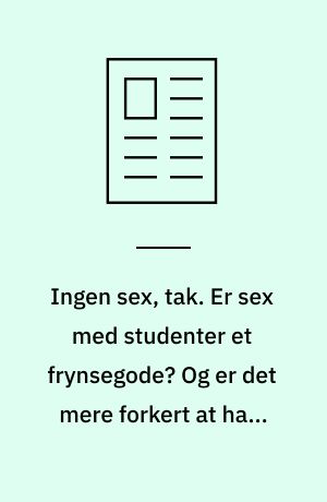 Ingen sex, tak. Er sex med studenter et frynsegode? Og er det mere forkert at have sex med en student end med en kollega?