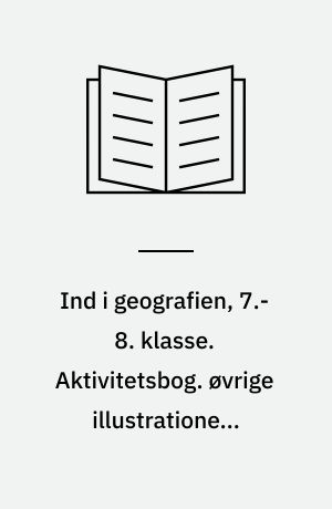 Ind i geografien, 7.-8. klasse : grundbog. Aktivitetsbog. øvrige illustrationer: Tegnestuen Gram Gl. Skole. Bind B