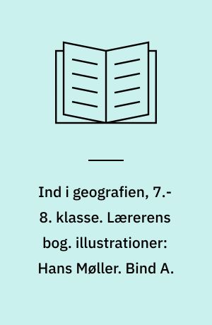 Ind i geografien, 7.-8. klasse : grundbog. Lærerens bog. illustrationer: Hans Møller. Bind A.