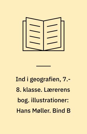 Ind i geografien, 7.-8. klasse : grundbog. Lærerens bog. illustrationer: Hans Møller. Bind B