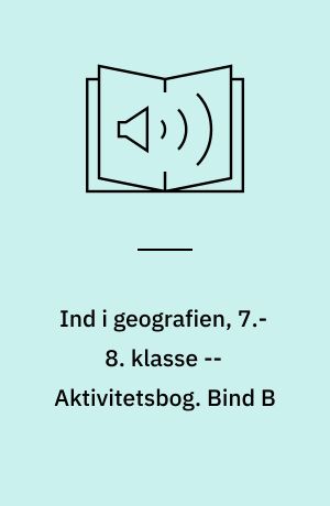 Ind i geografien, 7.-8. klasse : grundbog -- Aktivitetsbog. Bind B