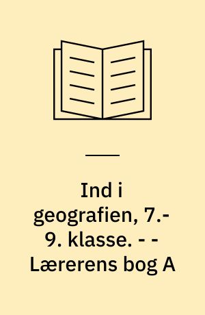 Ind i geografien, 7.-9. klasse : grundbog. - - Lærerens bog A