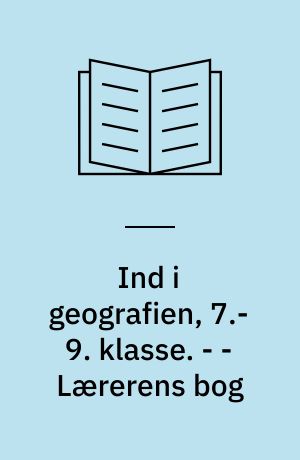 Ind i geografien, 7.-9. klasse : grundbog C. - - Lærerens bog