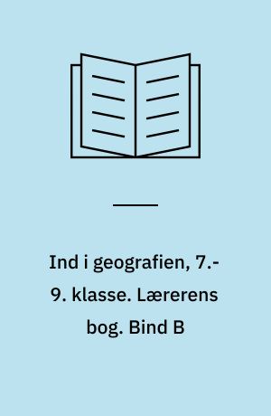 Ind i geografien, 7.-9. klasse : grundbog. Lærerens bog. Bind B