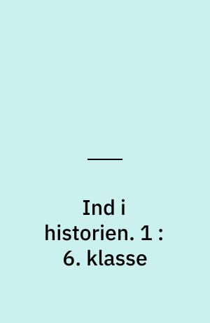 Ind i historien : Danmark og verden. 1 : 6. klasse