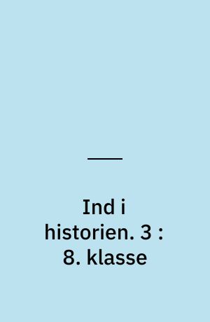 Ind i historien : Danmark og verden. 3 : 8. klasse