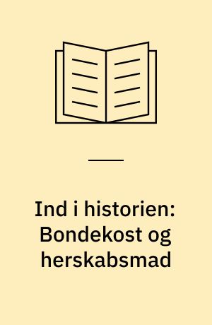 Ind i historien: Bondekost og herskabsmad : madens danmarkshistorie 1850-1920