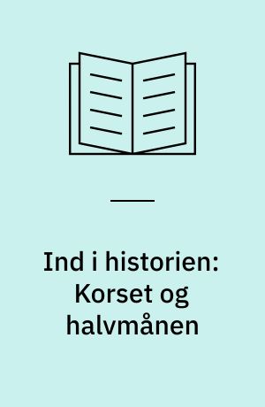 Ind i historien: Korset og halvmånen : kulturmøde og konflikt