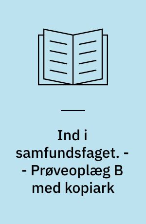 Ind i samfundsfaget : grundbog B : 8.-9. klasse. - - Prøveoplæg B med kopiark