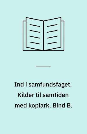 Ind i samfundsfaget : grundbog : 8.-9. klasse. Kilder til samtiden med kopiark. Bind B.