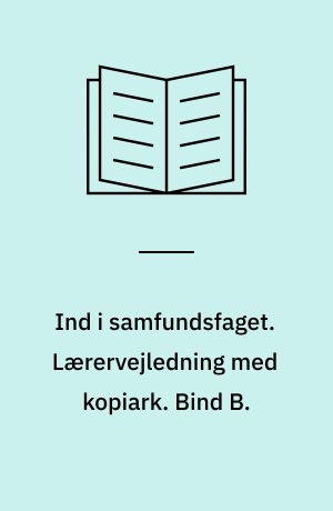 Ind i samfundsfaget : grundbog : 8.-9. klasse. Lærervejledning med kopiark. Bind B.