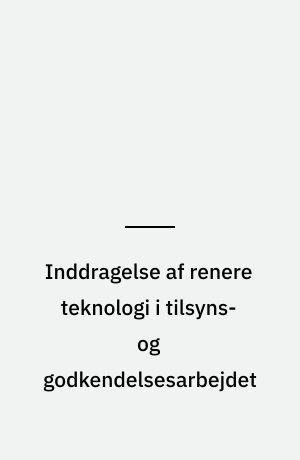 Inddragelse af renere teknologi i tilsyns- og godkendelsesarbejdet