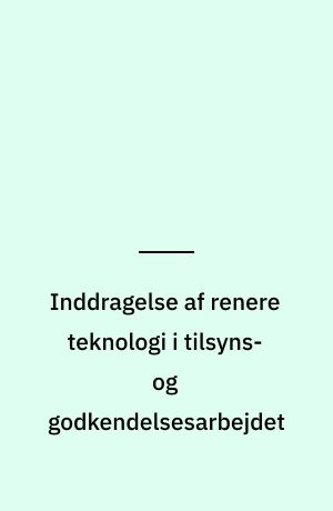 Inddragelse af renere teknologi i tilsyns- og godkendelsesarbejdet