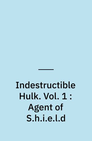 Indestructible Hulk. Vol. 1 : Agent of S.h.i.e.l.d