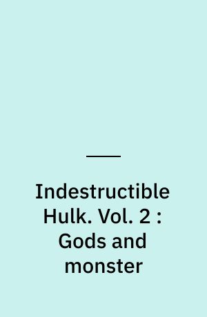 Indestructible Hulk. Vol. 2 : Gods and monster