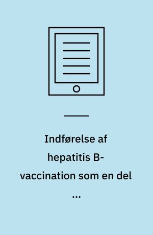 Indførelse af hepatitis B-vaccination som en del af børnevaccinationsprogrammet i Danmark : en medicinsk teknologivurdering
