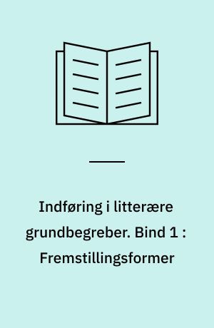 Indføring i litterære grundbegreber. Bind 1 : Fremstillingsformer