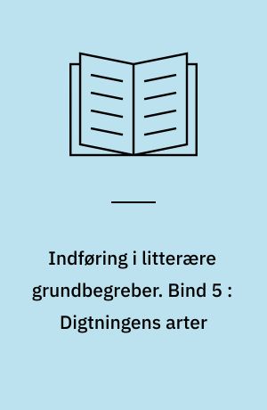 Indføring i litterære grundbegreber. Bind 5 : Digtningens arter