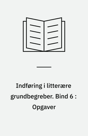 Indføring i litterære grundbegreber. Bind 6 : Opgaver