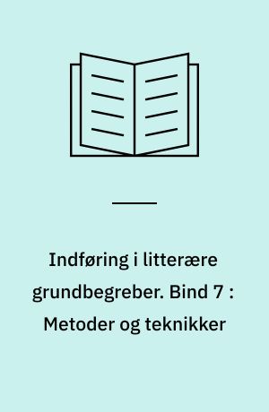 Indføring i litterære grundbegreber. Bind 7 : Metoder og teknikker