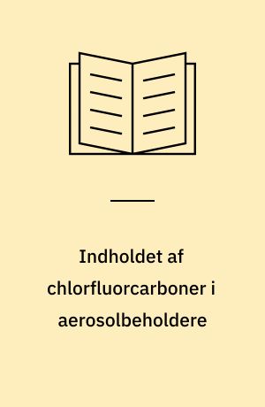 Indholdet af chlorfluorcarboner i aerosolbeholdere : analytisk-kemisk kontrol af kemiske stoffer og produkter