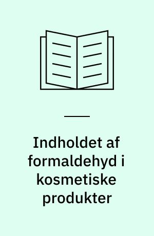 Indholdet af formaldehyd i kosmetiske produkter : analytisk-kemisk kontrol af kemiske stoffer og produkter