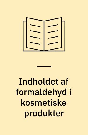 Indholdet af formaldehyd i kosmetiske produkter : analytisk-kemisk kontrol af kemiske stoffer og produkter