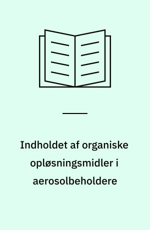 Indholdet af organiske opløsningsmidler i aerosolbeholdere : analytisk-kemisk kontrol af kemiske stoffer og produkter