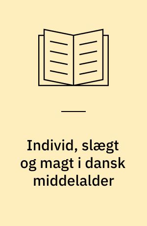 Individ, slægt og magt i dansk middelalder