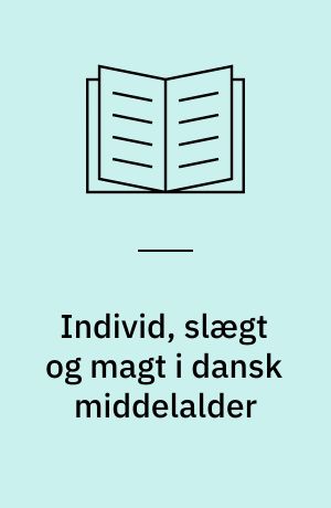 Individ, slægt og magt i dansk middelalder