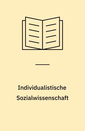 Individualistische Sozialwissenschaft : Arbeitsweise und Probleme individualistisch und kollektivistisch orientierter Sozialwissenschaften