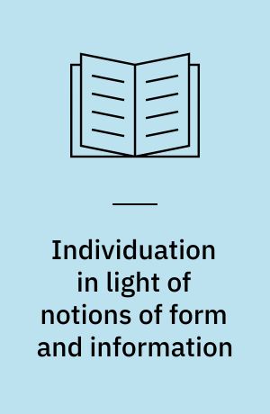 Individuation in light of notions of form and information : Volume 1