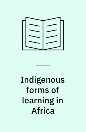Indigenous forms of learning in Africa : a report from a weekend seminar on "indigenous forms of learning in Africa"