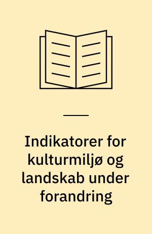 Indikatorer for kulturmiljø og landskab under forandring