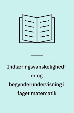 Indlæringsvanskeligheder og begynderundervisning i faget matematik : en interviewundersøgelse