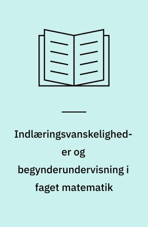 Indlæringsvanskeligheder og begynderundervisning i faget matematik : en interviewundersøgelse