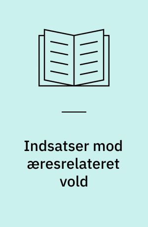 Indsatser mod æresrelateret vold : en undersøgelse af indsatsen i seks europæiske lande