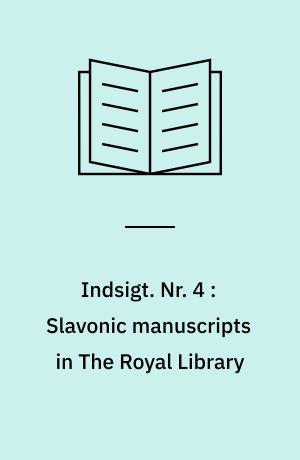 Indsigt : Håndskriftafdelingens arkivregistraturer. Nr. 4 : Slavonic manuscripts in The Royal Library : a catalogue