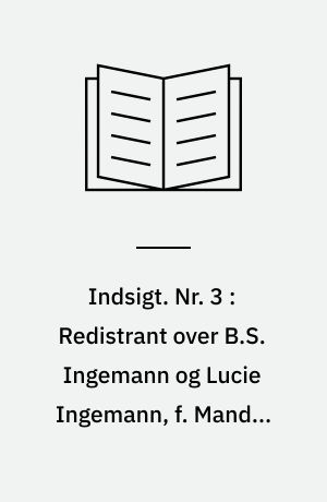 Indsigt : Håndskriftafdelingens arkivregistraturer. Nr. 3 : Redistrant over B.S. Ingemann og Lucie Ingemann, f. Mandix papirer og bøger i offentlige samlinger