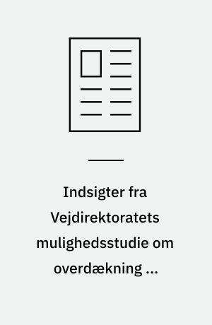 Indsigter fra Vejdirektoratets mulighedsstudie om overdækning af motorveje
