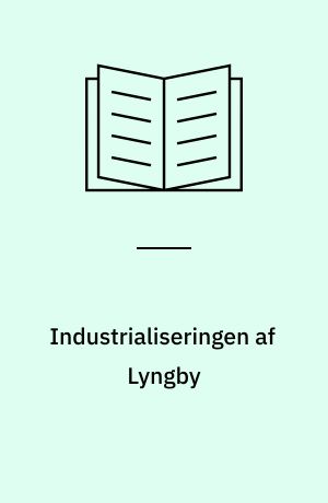 Industrialiseringen af Lyngby : træk af byens udvikling 1840-1916