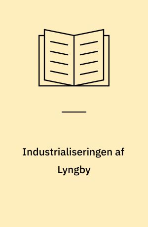 Industrialiseringen af Lyngby : træk af byens udvikling 1840-1916