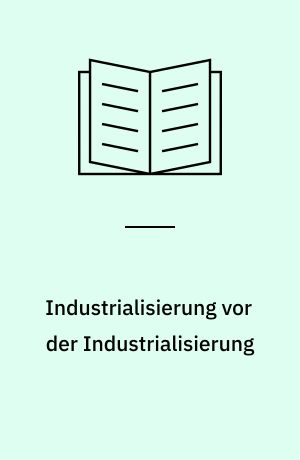 Industrialisierung vor der Industrialisierung : gewerbliche Warenproduktion auf dem Land in der Formationsperiode des Kapitalismus