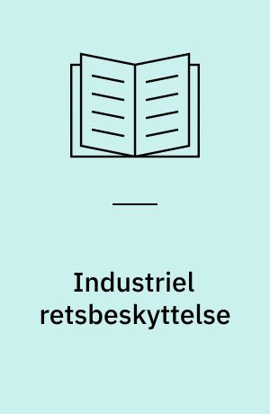Industriel retsbeskyttelse : en konkurrenceparameter og en strategisk beslutning i virksomheden
