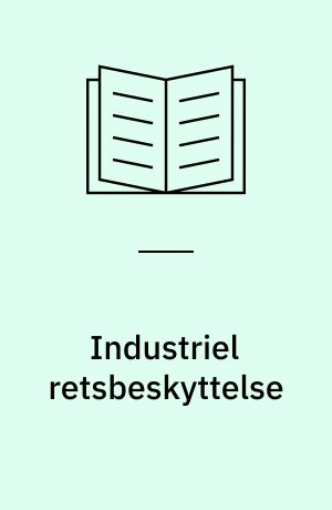 Industriel retsbeskyttelse : en konkurrenceparameter og en strategisk beslutning i virksomheden
