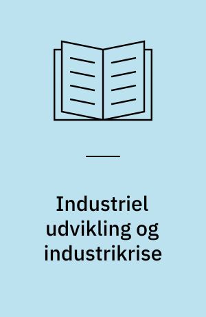 Industriel udvikling og industrikrise : nogle foreløbige resultater fra IKE-projektet