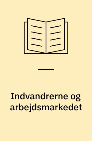 Indvandrerne og arbejdsmarkedet : mødet med det danske velfærdssamfund