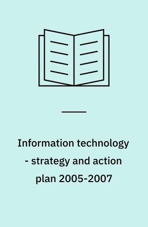 Information technology - strategy and action plan 2005-2007