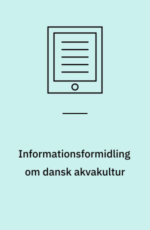 Informationsformidling om dansk akvakultur : rapport for projekt Informationsformidling om dansk akvakultur